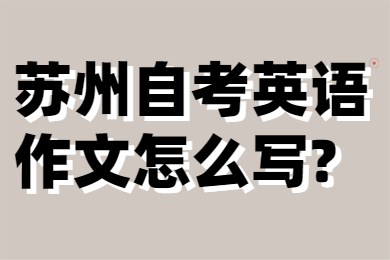 苏州自考英语作文怎么写?