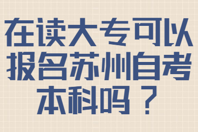 在读大专可以报名苏州自考本科吗?